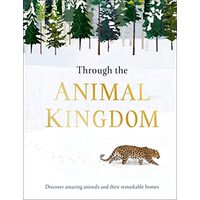 Through the Animal Kingdom: Discover Amazing Animals and Their Remarkable Homes