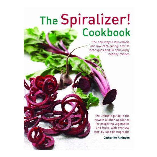 Spiralizer! Cookbook : The New Way to Low-Calorie and Low-Carb Eating