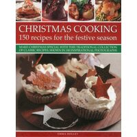 Christmas Cooking 150 Recipes For The Festive Season Make Christmas Special With This Traditional Collection Of Classic Recipes Shown In 180 Inspirational Photographs