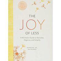 The Joy of Less: A Minimalist Guide to Declutter, Organize, and Simplify, Francine Jay