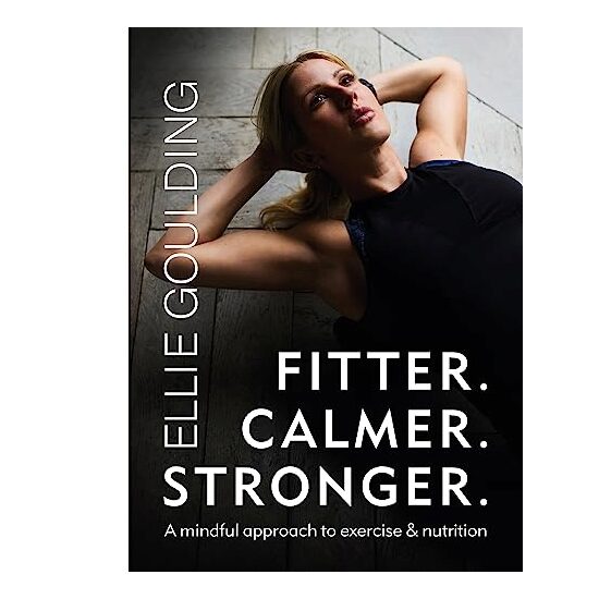 Fitter. Calmer. Stronger. Ellie Goulding