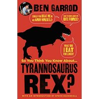 So You Think You Know about Tyrannosaurus Rex?