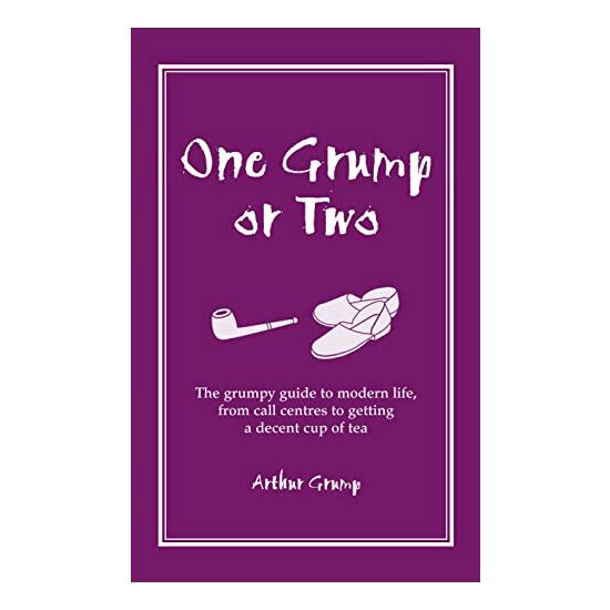 One Grump Or Two The Grumpy Guide To Modern Life From Call Centres To Getting A Decent Cup Of Tea