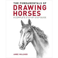 FUNDAMENTALS OF DRAWING HORSES, Aimee Willsher