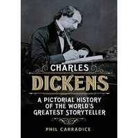 Charles Dickens A Pictorial History of the World's Greatest Storyteller