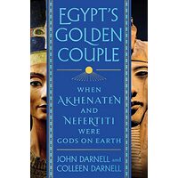 Egypt's Golden Couple: When Akhenaten and Nefertiti Were Gods on Earth, John Coleman Darnell, Colleen Manassa