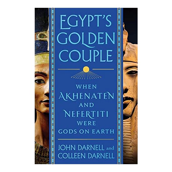 Egypt's Golden Couple: When Akhenaten and Nefertiti Were Gods on Earth, John Coleman Darnell, Colleen Manassa