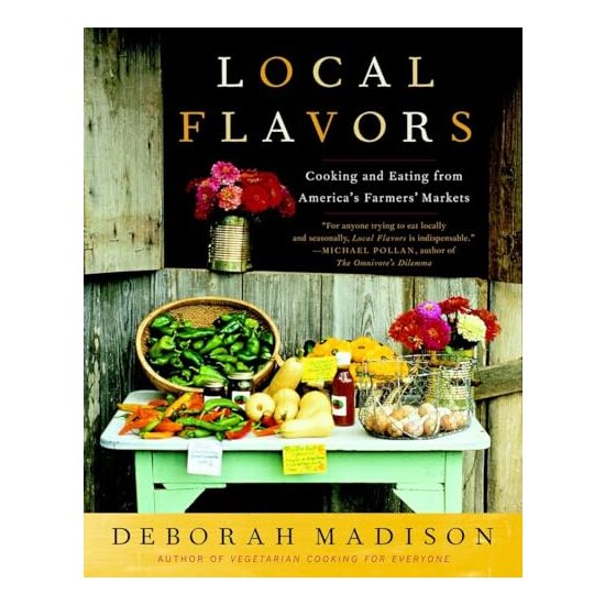 Local Flavors: Cooking and Eating from America's Farmers' Markets