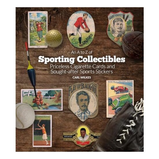 A to Z of Sporting Collectibles: Priceless Cigarettes Cards and Sought-After Sports Stickers, Carl Wilkes