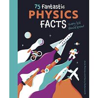 75 Fantastic Physics Facts Every Kid Should Know!, Anne Rooney