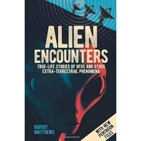 Alien Encounters : True-Life Stories of UFOs and Other Extra-Terrestrial Phenomena, Rupert Matthews