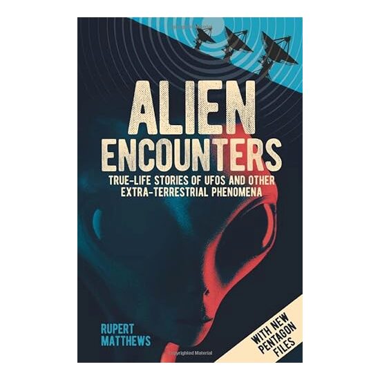 Alien Encounters : True-Life Stories of UFOs and Other Extra-Terrestrial Phenomena, Rupert Matthews