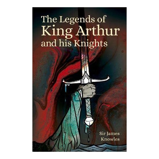 Legends of King Arthur and His Knights, Knowles, James