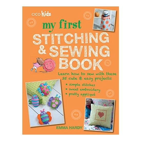 My First Stitching and Sewing Book : Learn How to Sew with These 35 Cute and Easy Projects