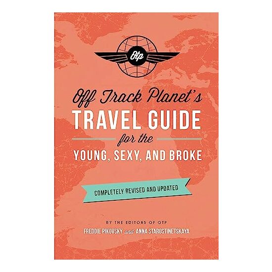 Off Track Planet's Travel Guide for the Young, Sexy, and Broke, Off Track Planet