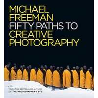 50 Paths to Creative Photography, Michael Freeman
