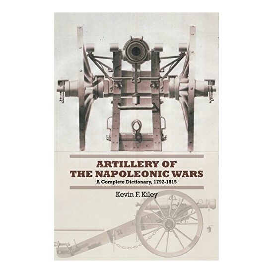 Artillery of the Napoleonic Wars, Kevin F. Kiley