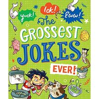 Yuck! Ick! Eww! the Grossest Jokes Ever