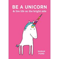 Be a Unicorn & Live Life on the Bright Side
