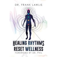 Healing Rhythms to Reset Wellness, Frank Lawlis, Phil McGraw