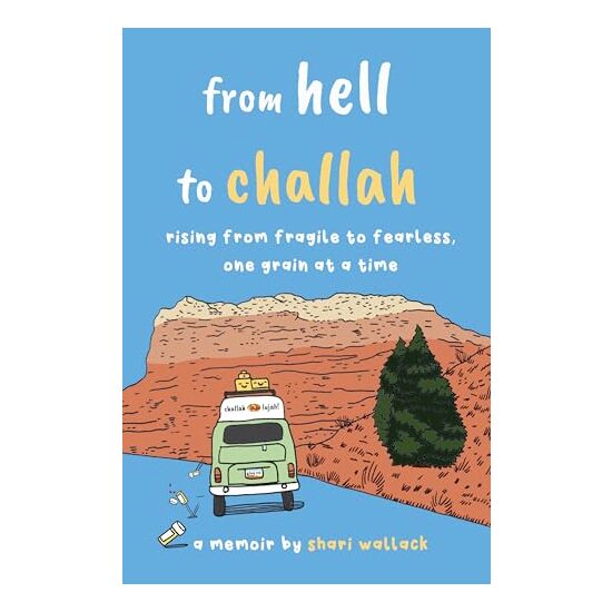 From Hell to Challah : Rising from Fragile to Fearless, One Grain at a Time