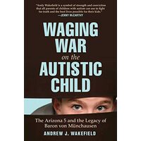 Waging war on the autistic child, Andrew J. Wakefield