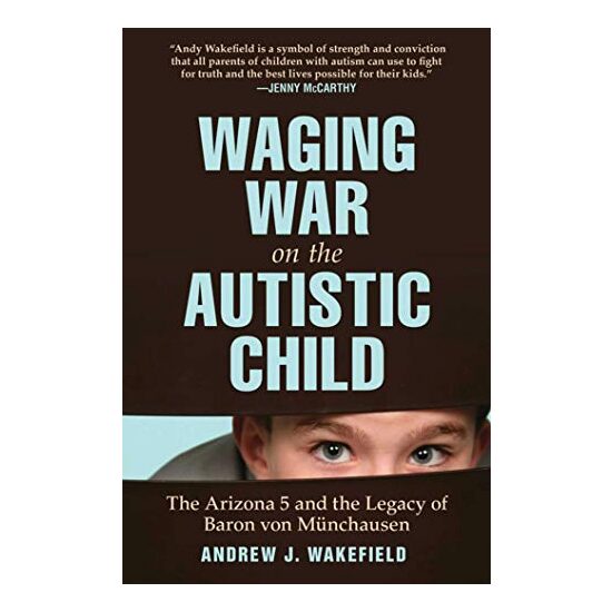 Waging war on the autistic child, Andrew J. Wakefield