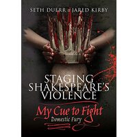 Staging Shakespeare's Violence : My Cue to Fight, Seth Duerr, Jared Kirby