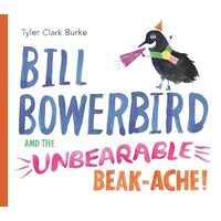 Bill Bowerbird and the Unbearable Beak-Ache