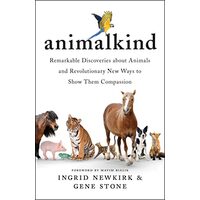 Animalkind: Remarkable Discoveries About Animals and Revolutionary New Ways to Show Them Compassion, Ingrid Newkirk, Gene Stone
