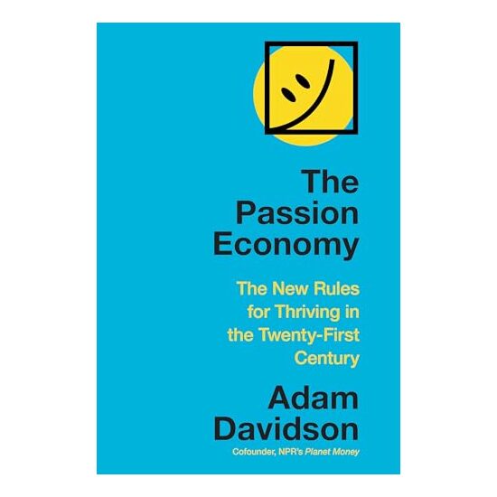 The Passion Economy: The New Rules for Thriving in the Twenty-First Century