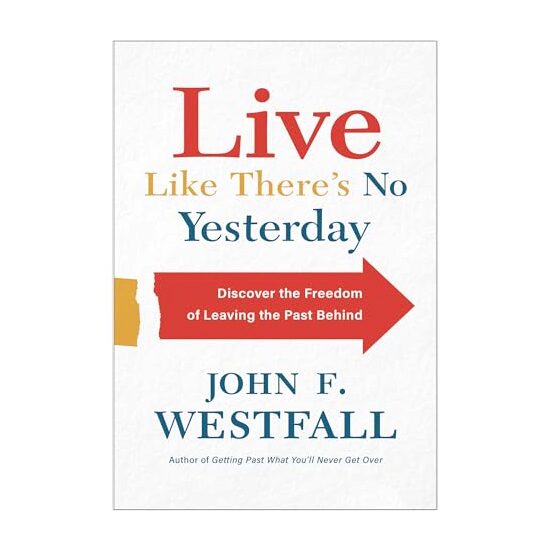 Live Like There's No Yesterday: Discover the Freedom of Leaving the Past Behind