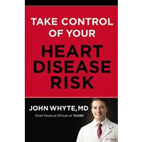 Take Control of Your Heart Disease Risk, John Whyte