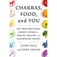 Chakras, Food, and You, Dana Childs, Cyndi Dale