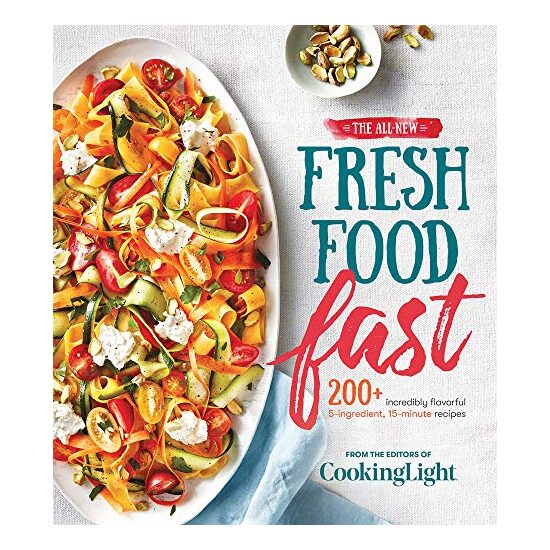 The all-new fresh food fast, The Editors of Cooking Light