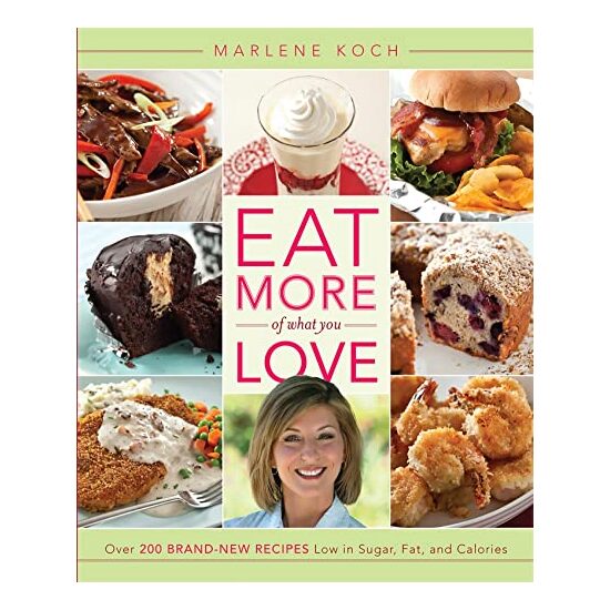 Eat More Of What You Love Over 200 Brandnew Recipes Low In Sugar Fat And Calories, Marlene Koch