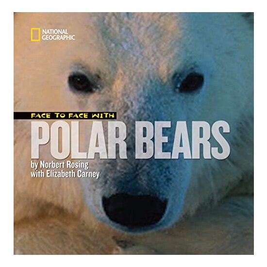 Face to Face with Polar Bears (Face to Face with Animals), Norbert Rosing, Elizabeth Carney