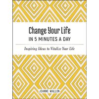 Change Your Life in 5 Minutes a Day, Joanne Mallon