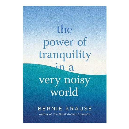 The Power of Tranquility in a Very Noisy World, Bernie Krause