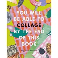 You Will Be Able to Collage by the End of This Book, Stephanie Hartman