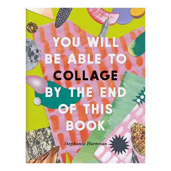 You Will Be Able to Collage by the End of This Book, Stephanie Hartman