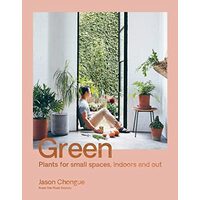 Green - Plants for Small Spaces, Indoors and Out