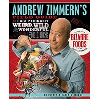 Andrew Zimmern's Field Guide to Exceptionally Weird, Wild, and Wonderful Foods