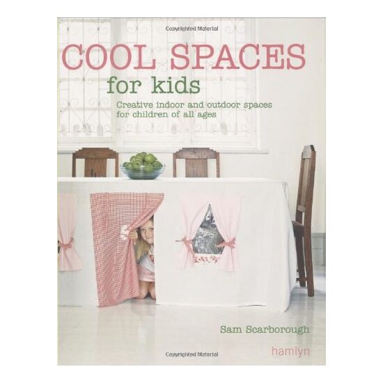 Cool Spaces For Kids Creative Indoor And Outdoor Spaces For Children Of All Ages, Sam Scarborough