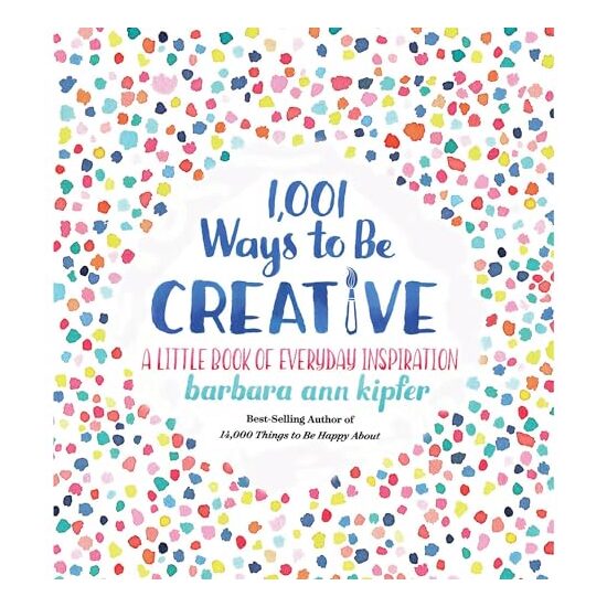 1,001 Ways to Be Creative, Barbara Ann Kipfer