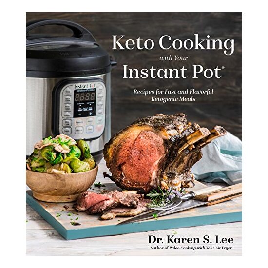 Keto Cooking with Your Instant Pot, Karen S. Lee