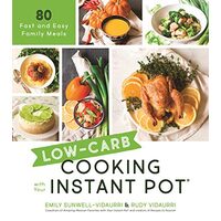 Low-Carb Cooking with Your Instant Pot, Emily Sunwell-Vidaurri, Rudy Vidaurri