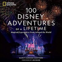 100 Disney Adventures of a Lifetime, Marcy Carriker Smothers, Joe Rohde