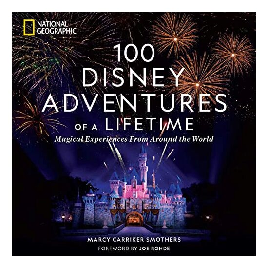 100 Disney Adventures of a Lifetime, Marcy Carriker Smothers, Joe Rohde