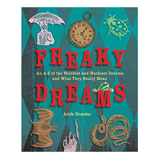 Freaky Dreams: An A-Z of the Weirdest and Wackiest Dreams and What They Really Mean